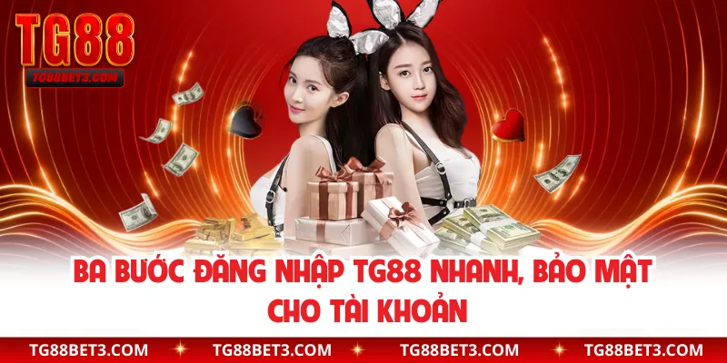Ba bước đăng nhập TG88 nhanh, bảo mật cho tài khoản