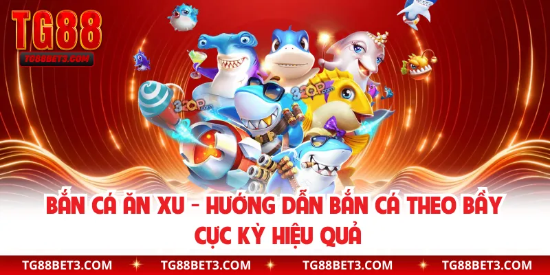 Bắn Cá Ăn Xu - Hướng Dẫn Bắn Cá Theo Bầy Cực Kỳ Hiệu Quả