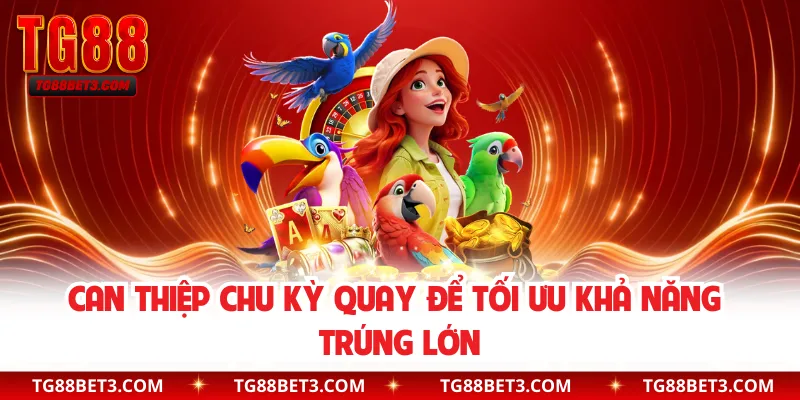 Can thiệp chu kỳ quay để tối ưu khả năng trúng lớn